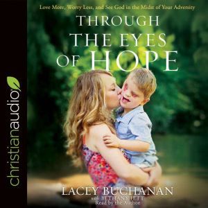 Through the Eyes of Hope: Love More, Worry Less, and See God in the Midst of Your Adversity, Lacey Buchanan