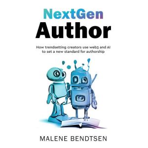 NextGen Author: How trendsetting creators use web3 and AI to set a new standard for authorship, Malene Bendtsen