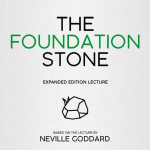 The Foundation Stone: Expanded Edition Lecture, Neville Goddard