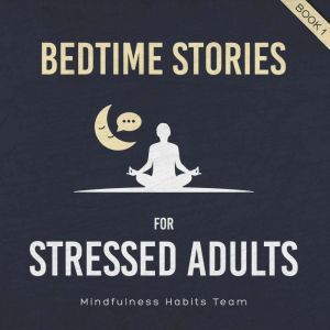 Bedtime Stories for Stressed Adults: Sleep Meditation Stories to Melt Stress and Fall Asleep Fast Every Night, Mindfulness Habits Team