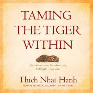 Taming the Tiger Within: Meditations on Transforming Difficult Emotions, Thich Nhat Hanh