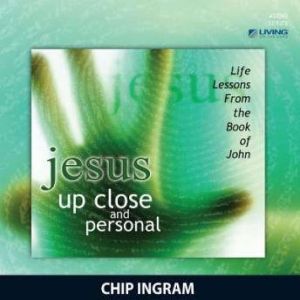 Jesus... Up Close and Personal: Life Lessons from the Book of John, Chip Ingram