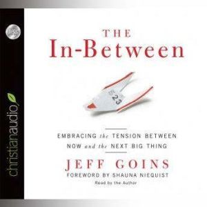 The In-Between: Embracing the Tension Between Now and the Next Big Thing, Jeff Goins