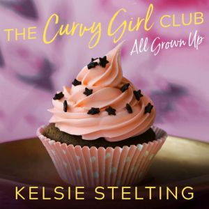 The Curvy Girl Club: All Grown Up, Kelsie Stelting