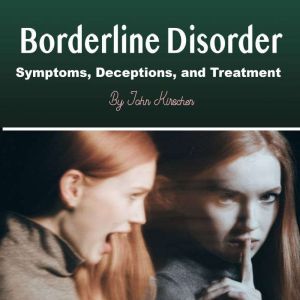 Borderline Disorder: Symptoms, Deceptions, and Treatment, John Kirschen
