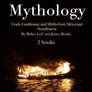 Mythology: Gods, Goddesses, and Myths from Africa and Scandinavia, James Rooks