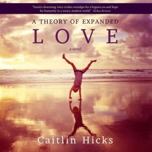 A THEORY OF EXPANDED LOVE: Hilarity & drama in a huge California family in 1963, Caitlin Hicks
