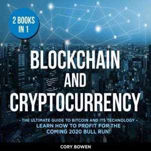 Blockchain and Cryptocurrency 2 Books in 1: The Ultimate Guide to Bitcoin and its Technology  Learn how to profit for the coming Bull Run!, Corey Bowen