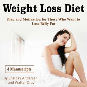 Weight Loss Diet: Plan and Motivation for Those Who Want to Lose Belly Fat, Walter Gray