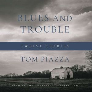 Blues and Trouble: Twelve Stories, Tom Piazza