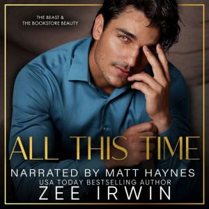 All This Time: A Billionaire Beauty and Beast Romance, Zee Irwin
