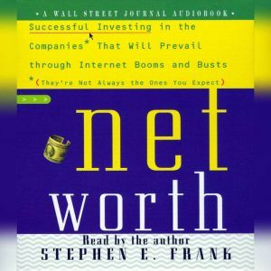 Networth: Successful Investing in the Companies That Will Prevail Through Internet Booms and Busts (They're not always the ones you expect), Steve Frank