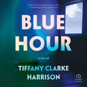 Blue Hour: A Novel, Tiffany Clarke Harrison