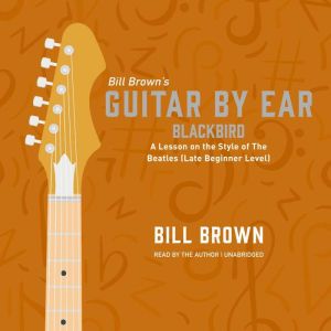Blackbird: A Lesson on the Style of The Beatles (Late Beginner Level), Bill Brown