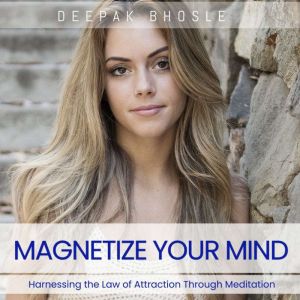 Magnetize Your Mind: Harnessing the Law of Attraction Through Meditation, Deepak Bhosle