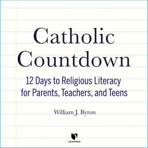 Catholic Countdown: 12 Days to Religious Literacy for Parents, Teachers, and Teens, William J. Byron
