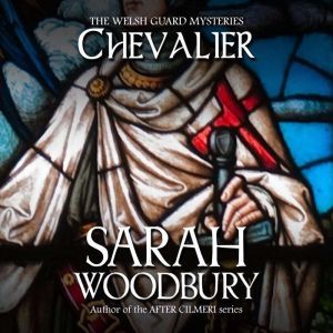 Chevalier: The Welsh Guard Mysteries, Sarah Woodbury