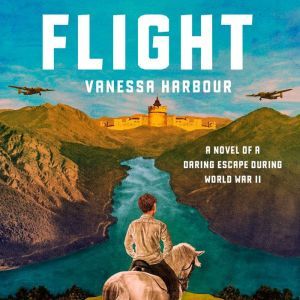 Flight: A Novel of a Daring Escape During World War II, Vanessa Harbour