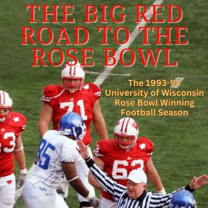 The Big Red Road To The Rose Bowl: The 1993-94 University of Wisconsin Rose Bowl Winning Football Season, Brian Manthey