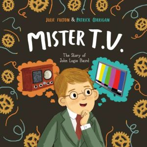 Mister T.V.: The Story of John Logie Baird, Julie Fulton