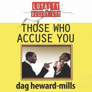 Those Who Accuse You: Loyalty And Disloyalty, Dag Heward-Mills