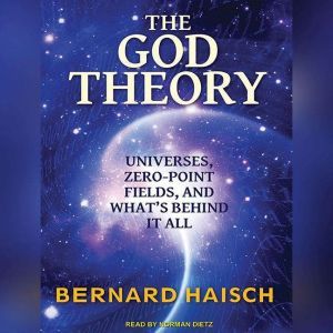 The God Theory: Universes, Zero-Point Fields and What's Behind It All, Bernard Haisch