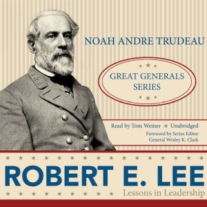 Robert E. Lee: Lessons in Leadership: Great Generals Series, Noah Andre Trudeau