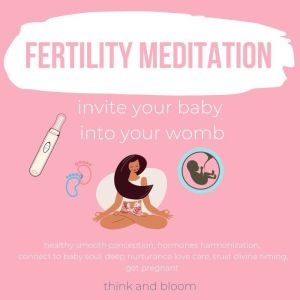 Fertility Meditation - invite your baby into your womb: healthy smooth conception, hormones harmonization, connect to baby soul, deep nurturance love care, trust divine timing, get pregnant, Think and Bloom