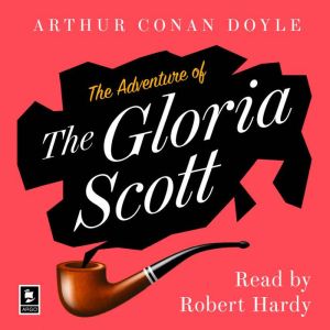The Adventure of the Gloria Scott: A Sherlock Holmes Adventure, Arthur Conan Doyle