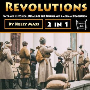 Revolutions: Facts and Historical Details of the Russian and American Revolution, Kelly Mass