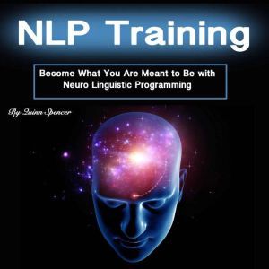 NLP Training: Become What You Were Meant to Be with Neuro Linguistic Programming, Quinn Spencer