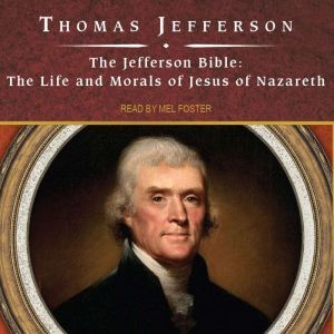 The Jefferson Bible: The Life and Morals of Jesus of Nazareth, Thomas Jefferson