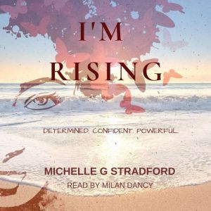 I'm Rising: Determined.Confident.Powerful., Michelle G. Stradford