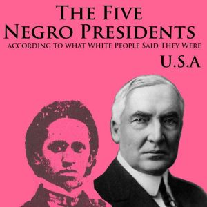 The Five Negro Presidents: According to what White People Said They Were, J.A. Rogers