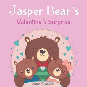 Jasper Bear's Valentine's Surprise: Bedtime Stories for Kids Ages 3-5, Aaron Chandler