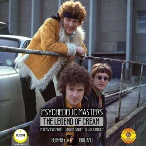 Psychedelic Masters - The Legend Of Cream Interviews With Ginger Baker  & Jack Bruce, Geoffrey Giuliano