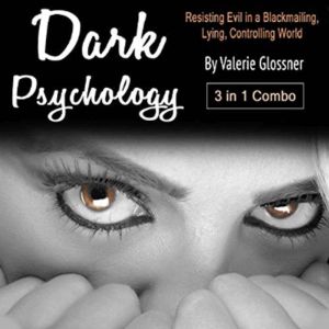 Dark Psychology: 3 in 1 Combo: Resisting Evil in a Blackmailing, Lying, Controlling World, Valerie Glossner
