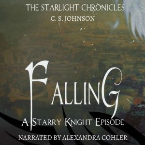 Falling: A Starry Knight Episode of the Starlight Chronicles: An Epic Fantasy Adventure Series, C. S. Johnson