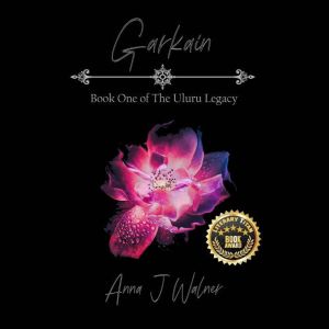 Garkain: Book One of The Uluru Legacy Series, Anna J Walner