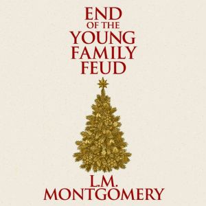 The End of the Young Family Feud, L. M. Montgomery