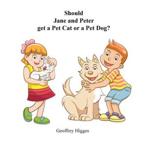 Should Jane and Peter get a Pet Cat or a Pet Dog, Geoffrey Higges