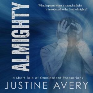 Almighty: A Short Tale of Omnipotent Proportions, Justine Avery