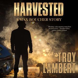 Harvested: A Max Boucher Story, Troy Lambert