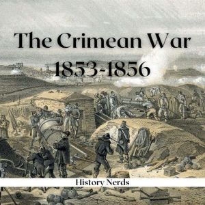 Peace Won by the Saber: The Crimean War, 1853-1856, History Nerds
