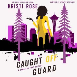 Caught Off Guard: A Samantha True Mystery, Kristi Rose