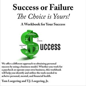 Success or Failure: The Choice is Yours!, Tom Loegering