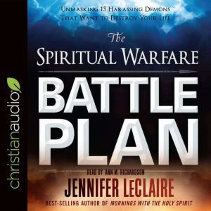 The Spiritual Warfare Battle Plan: Unmasking 15 Harassing Demons That Want to Destroy Your Life, Jennifer LeClaire