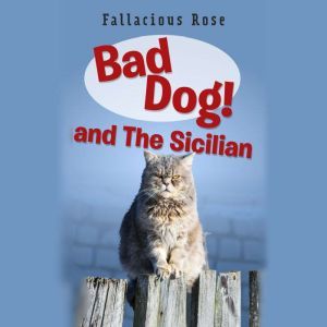 Bad Dog and The Sicilian: Book Two of the Bad Dog! series by Fallacious Rose, Fallacious Rose