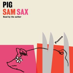 Pig: Poems, Sam Sax