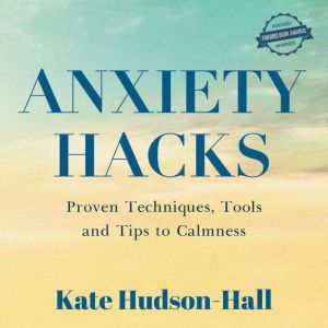 ANXIETY HACKS: PROVEN TECHNIQUES, TOOLS AND TIPS TO CALMNESS, kate Hudson-Hall